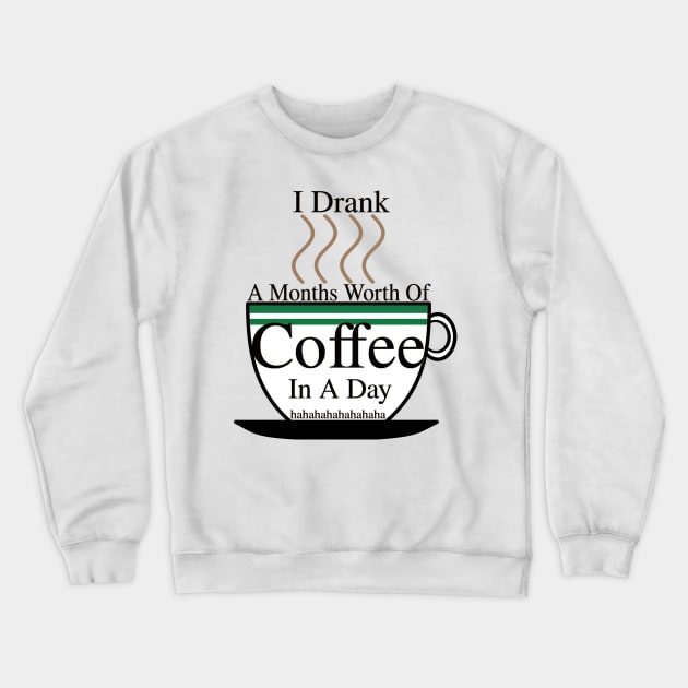 I DRANK A MONTHS WORTH OF COFFEE IN A DAY! HAHAHAHA Crewneck Sweatshirt by blueversion